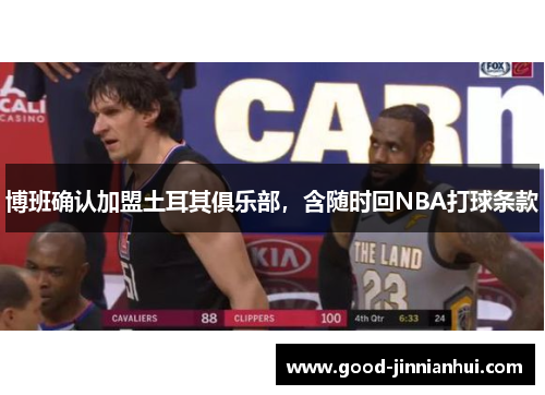 博班确认加盟土耳其俱乐部，含随时回NBA打球条款